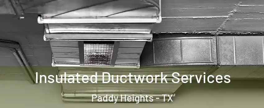 Insulated Ductwork Services Paddy Heights - TX