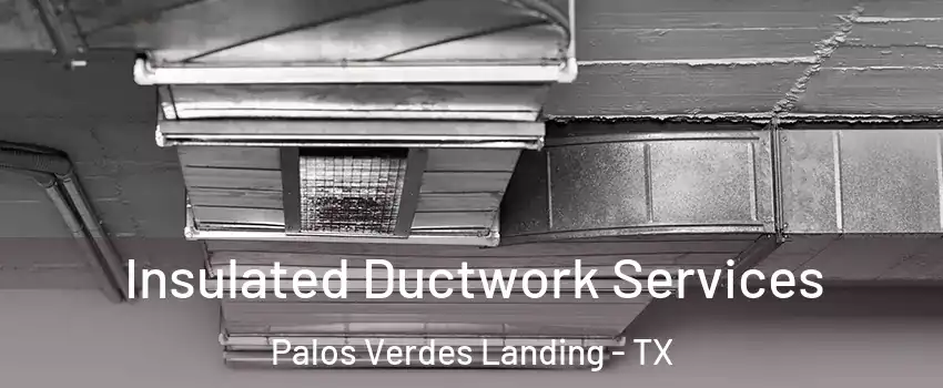 Insulated Ductwork Services Palos Verdes Landing - TX