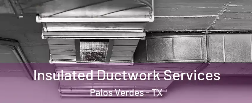 Insulated Ductwork Services Palos Verdes - TX