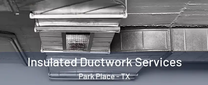 Insulated Ductwork Services Park Place - TX
