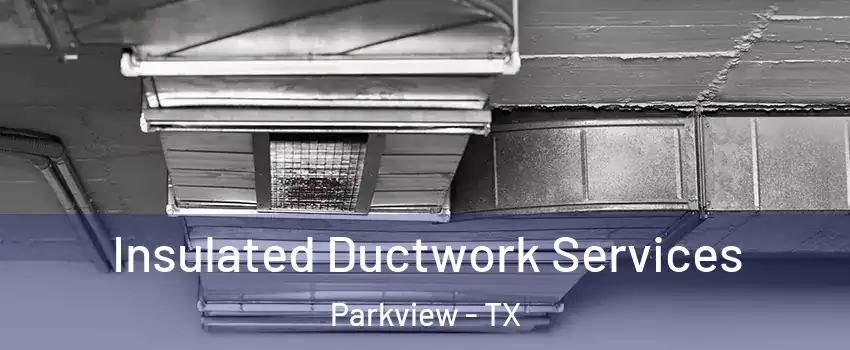 Insulated Ductwork Services Parkview - TX