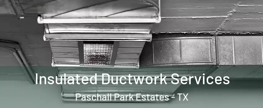Insulated Ductwork Services Paschall Park Estates - TX