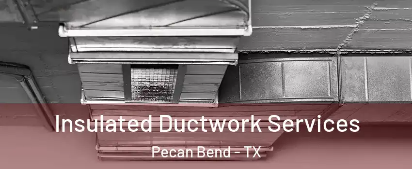 Insulated Ductwork Services Pecan Bend - TX