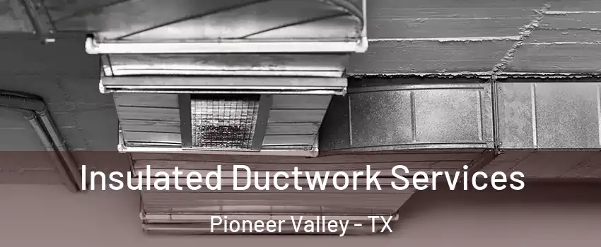 Insulated Ductwork Services Pioneer Valley - TX