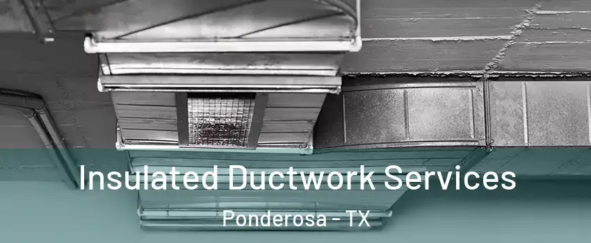 Insulated Ductwork Services Ponderosa - TX