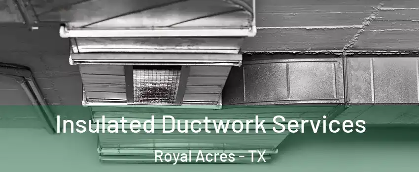 Insulated Ductwork Services Royal Acres - TX