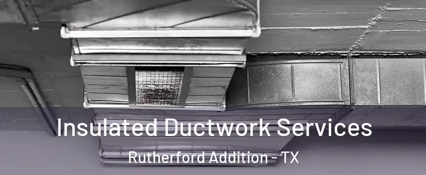 Insulated Ductwork Services Rutherford Addition - TX