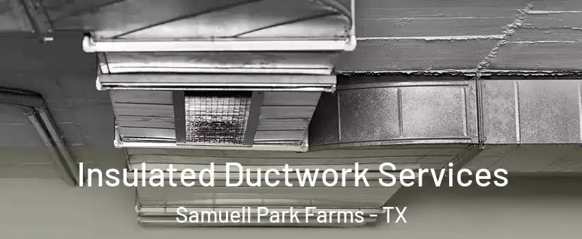Insulated Ductwork Services Samuell Park Farms - TX