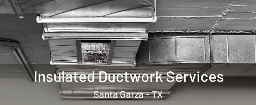 Insulated Ductwork Services Santa Garza - TX