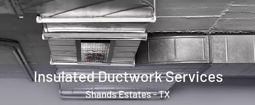 Insulated Ductwork Services Shands Estates - TX