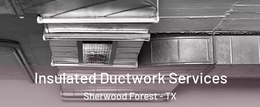 Insulated Ductwork Services Sherwood Forest - TX