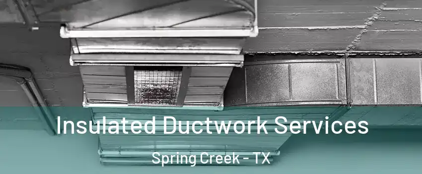 Insulated Ductwork Services Spring Creek - TX