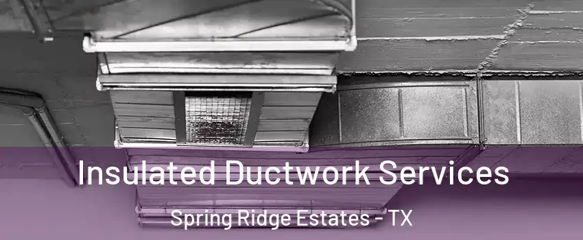 Insulated Ductwork Services Spring Ridge Estates - TX