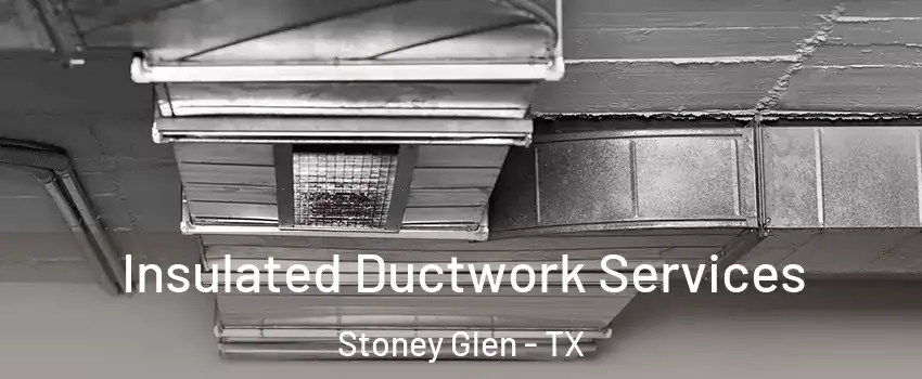 Insulated Ductwork Services Stoney Glen - TX