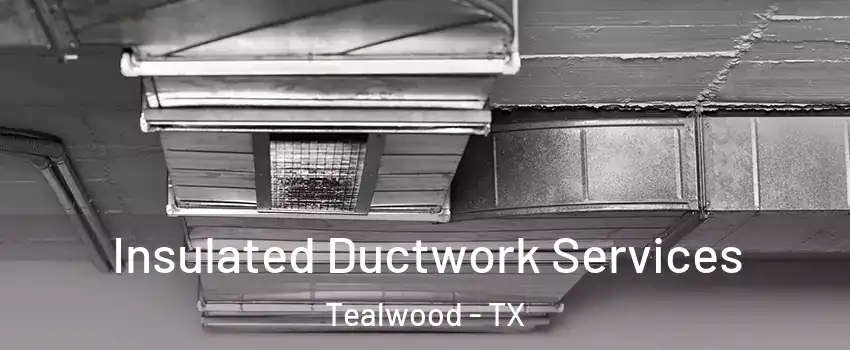 Insulated Ductwork Services Tealwood - TX