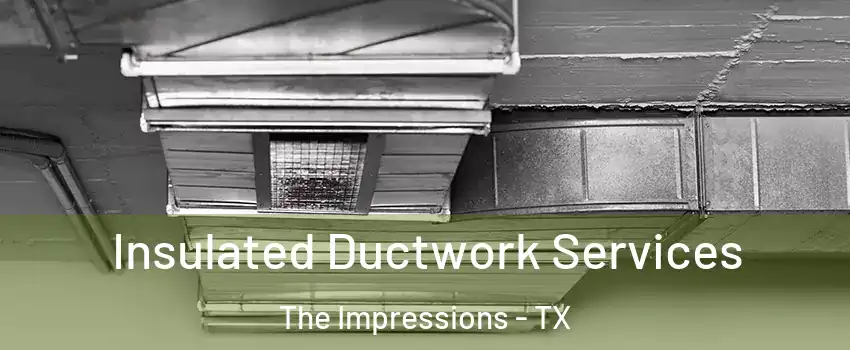 Insulated Ductwork Services The Impressions - TX