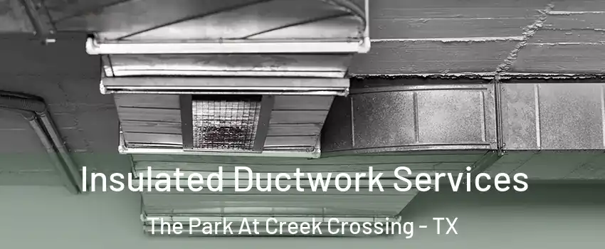 Insulated Ductwork Services The Park At Creek Crossing - TX