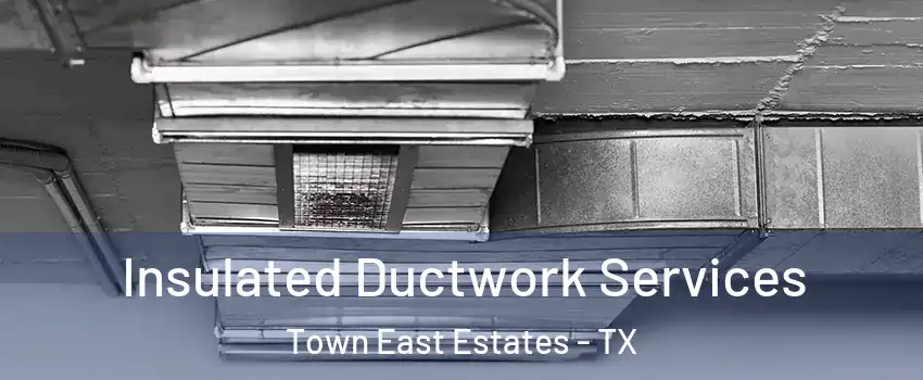 Insulated Ductwork Services Town East Estates - TX