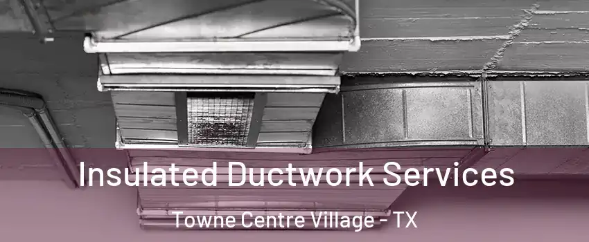 Insulated Ductwork Services Towne Centre Village - TX