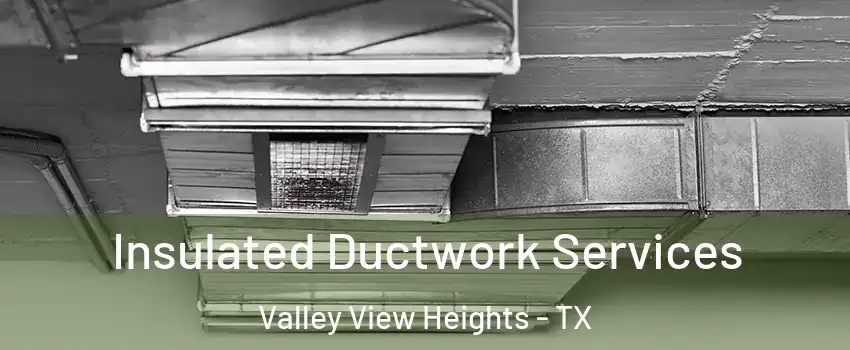 Insulated Ductwork Services Valley View Heights - TX