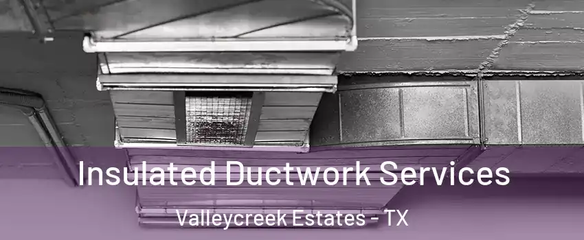 Insulated Ductwork Services Valleycreek Estates - TX