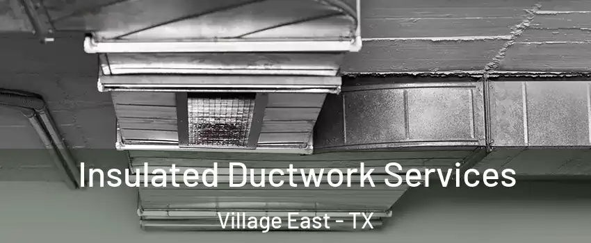 Insulated Ductwork Services Village East - TX