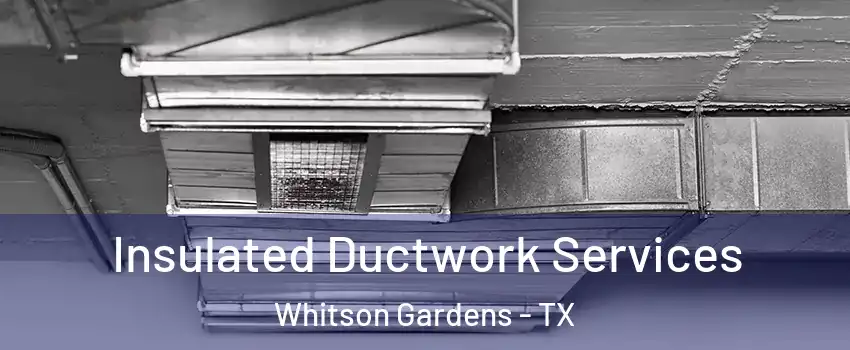 Insulated Ductwork Services Whitson Gardens - TX