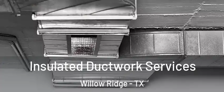 Insulated Ductwork Services Willow Ridge - TX
