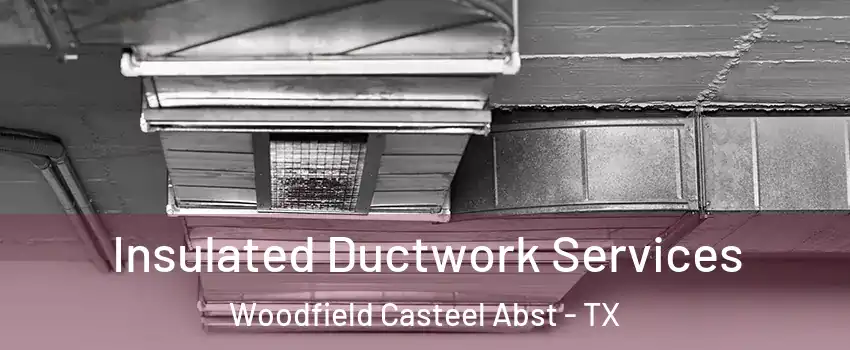 Insulated Ductwork Services Woodfield Casteel Abst - TX