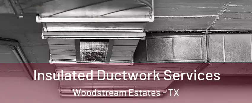 Insulated Ductwork Services Woodstream Estates - TX