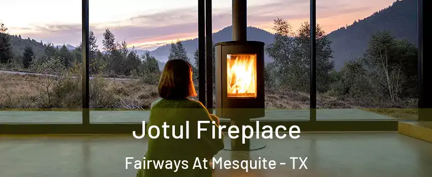Jotul Fireplace Fairways At Mesquite - TX
