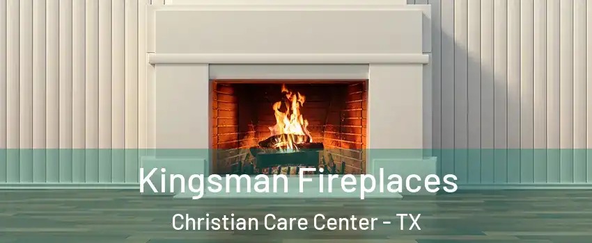 Kingsman Fireplaces Christian Care Center - TX