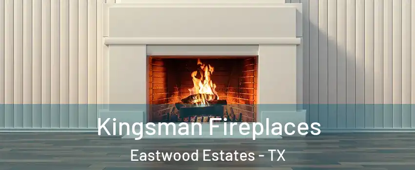 Kingsman Fireplaces Eastwood Estates - TX