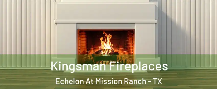 Kingsman Fireplaces Echelon At Mission Ranch - TX
