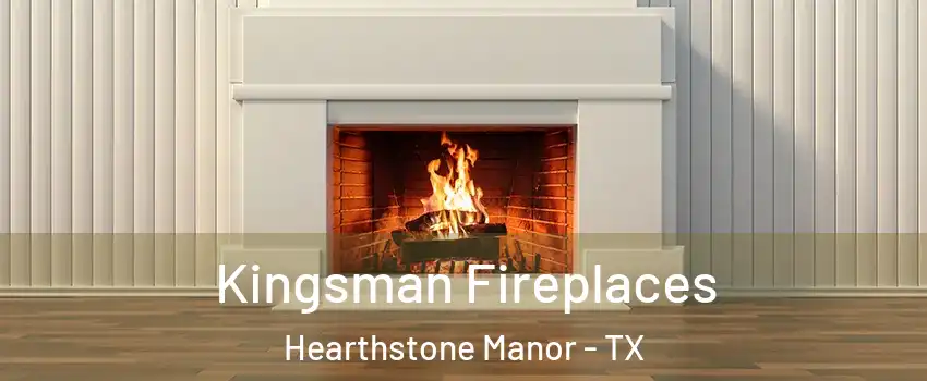 Kingsman Fireplaces Hearthstone Manor - TX