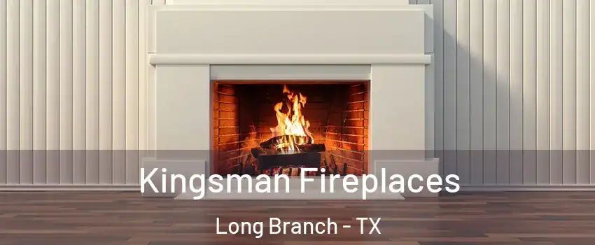 Kingsman Fireplaces Long Branch - TX