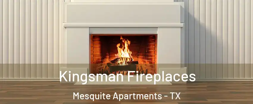 Kingsman Fireplaces Mesquite Apartments - TX