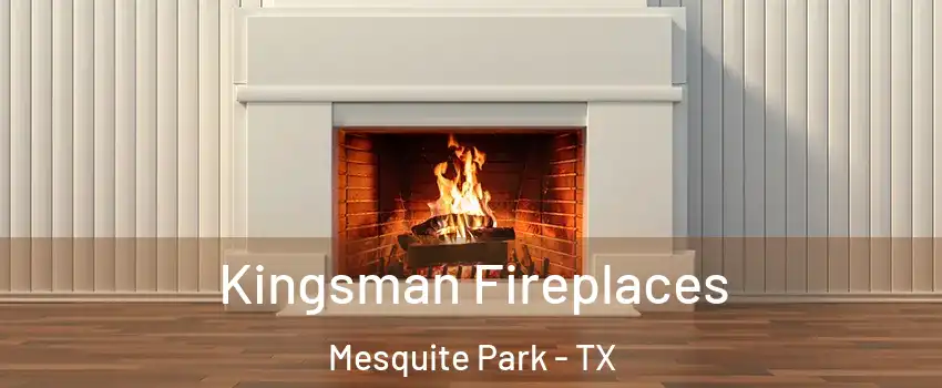 Kingsman Fireplaces Mesquite Park - TX