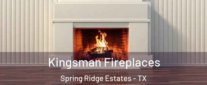 Kingsman Fireplaces Spring Ridge Estates - TX