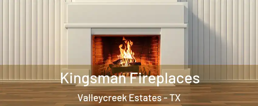 Kingsman Fireplaces Valleycreek Estates - TX