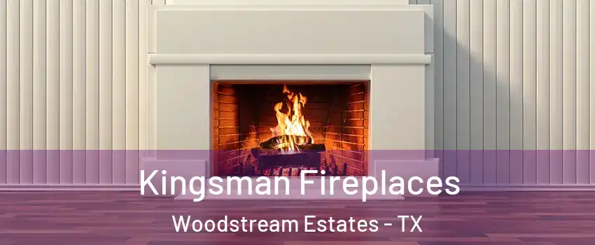 Kingsman Fireplaces Woodstream Estates - TX