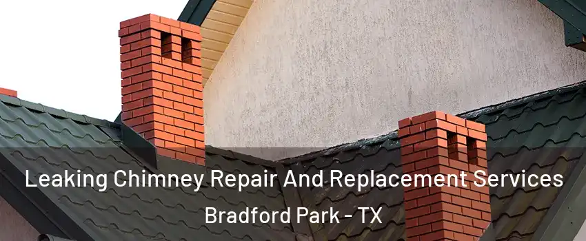 Leaking Chimney Repair And Replacement Services Bradford Park - TX
