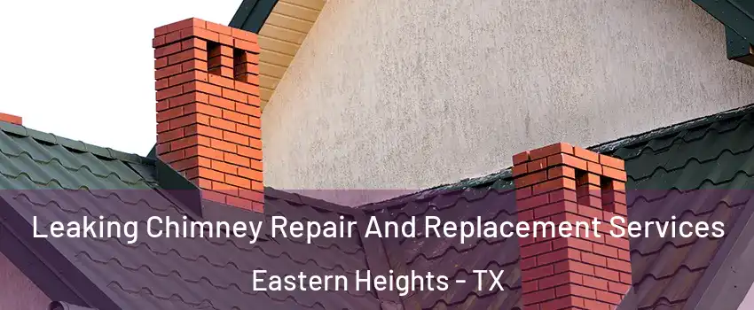 Leaking Chimney Repair And Replacement Services Eastern Heights - TX