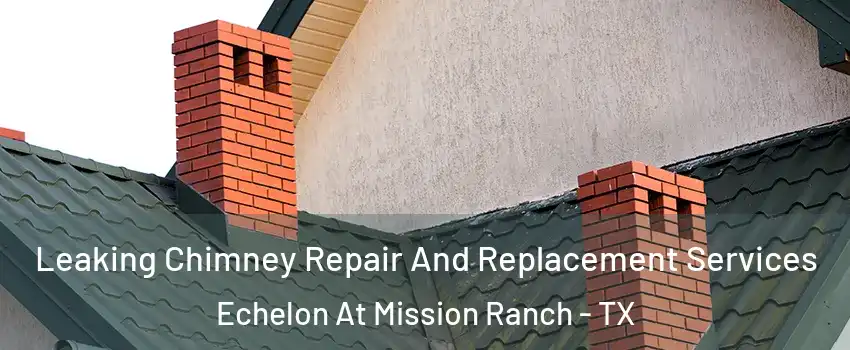Leaking Chimney Repair And Replacement Services Echelon At Mission Ranch - TX