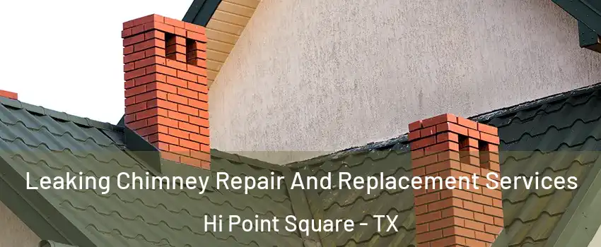 Leaking Chimney Repair And Replacement Services Hi Point Square - TX