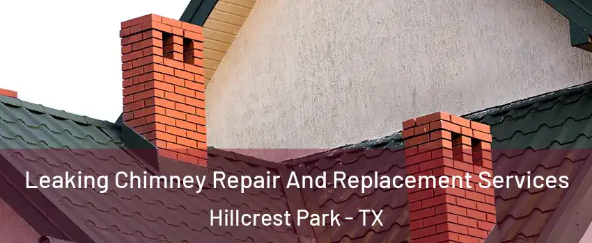 Leaking Chimney Repair And Replacement Services Hillcrest Park - TX
