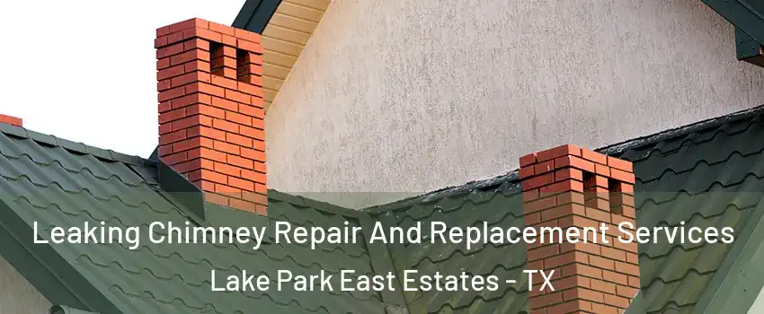 Leaking Chimney Repair And Replacement Services Lake Park East Estates - TX