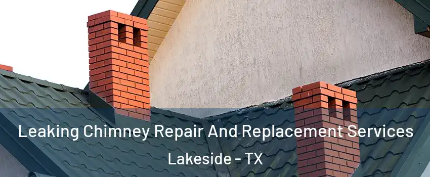 Leaking Chimney Repair And Replacement Services Lakeside - TX