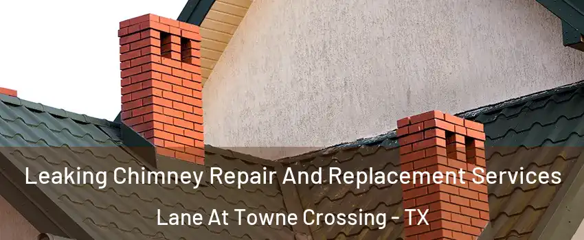 Leaking Chimney Repair And Replacement Services Lane At Towne Crossing - TX