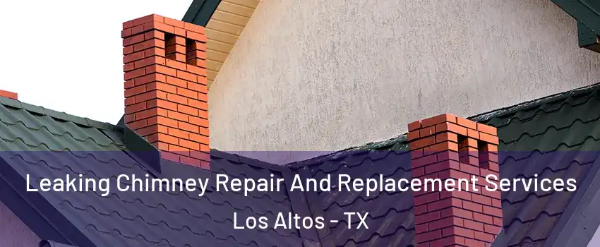 Leaking Chimney Repair And Replacement Services Los Altos - TX